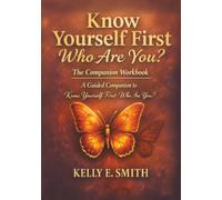 Know Yourself First Who Are You?: The Companion Workbook A Guided Companion to Know Yourself First - Who Are You?