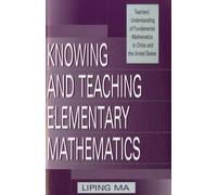 Knowing and Teaching Elementary Mathematics: Teachers' Understanding of Fundamental Mathematics in China and the United States