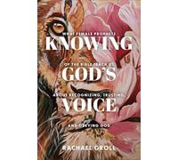Knowing God’s Voice: What Female Prophets of the Bible Teach Us About Recognizing, Trusting, and Obeying God