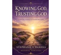Knowing God, Trusting God: A 40-Day Journey to Unshakable Faith