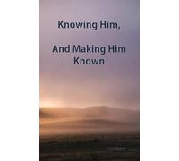 Knowing Him, And Making Him Known