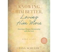 Knowing Him Better, Loving Him More: Desiring a Deeper Relationship with the Lord