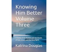 Knowing Him Better Volume Three: A Study of the Names and Attributes of God, Jesus, and the Holy Spirit