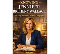 Knowing Jennifer Breheny Wallace:: The Story Behind the Books - A Biography