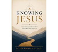Knowing Jesus: How the Old Testament Prepares Us for Jesus