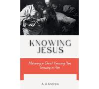 KNOWING JESUS: Maturing in Christ: Knowing Him, Growing in Him
