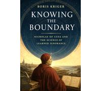 KNOWING THE BOUNDARY: NICHOLAS OF CUSA AND THE SCIENCE OF LEARNED IGNORANCE