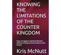 KNOWING THE LIMITATIONS OF THE COUNTER KINGDOM: How to Engage in Spiritual Warfare Without Giving Aid and Comfort to the Enemy
