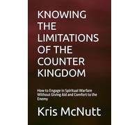 KNOWING THE LIMITATIONS OF THE COUNTER KINGDOM: How to Engage in Spiritual Warfare Without Giving Aid and Comfort to the Enemy