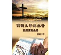 認識主耶穌基督. 從亙古到永遠: Knowing the Lord Jesus Christ. From Everlasting to Everlasting