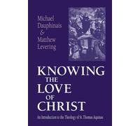 Knowing the Love of Christ: An Introduction to the Theology of St. Thomas ...