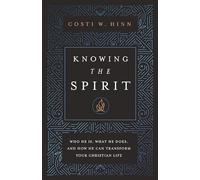 Knowing the Spirit: Who He Is, What He Does, and How He Can Transform Your