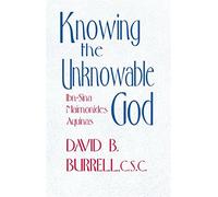 Knowing the Unknowable God: Ibn-Sina, Maimonides, Aquinas - Burrell David B.