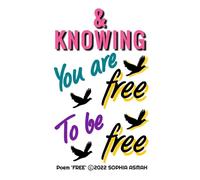 & KNOWING You are free To be free Poem 'FREE' ©2022 SOPHIA ASMAH