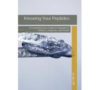 Knowing Your Peptides: A Comprehensive Guide to Peptides in Fitness, Longevity, and Health