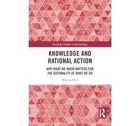 Knowledge and Rational Action: Why What We Know Matters for the Rationality of What We Do