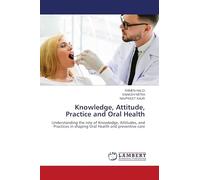 Knowledge, Attitude, Practice and Oral Health: Understanding the role of Knowledge, Attitudes, and Practices in shaping Oral Health and preventive care