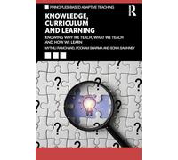 Knowledge, Curriculum and Learning: Knowing Why We Teach, What We Teach and How We Learn