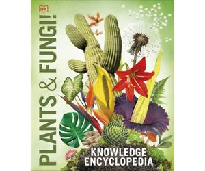 Knowledge Encyclopedia Plants and Fungi!: Our Growing World as You've Never Seen It Before