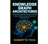 KNOWLEDGE GRAPH ARCHITECTURES: DESIGNING REAL-WORLD AI SYSTEMS WITH NEO4J, LLMS, AND RAG FOR SEMANTIC SEARCH AND RECOMMENDATION