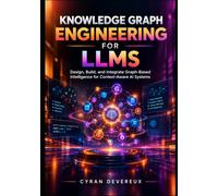 Knowledge Graph Engineering for LLMs: Design, Build, and Integrate Graph-Based Intelligence for Context-Aware AI Systems: 1