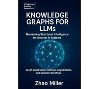 Knowledge Graphs for LLMs: Harnessing Structured Intelligence for Smarter AI Systems: Graph Construction, Retrieval-Augmented Generation, and Semantic Workflows