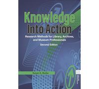 Knowledge into Action: Research Methods for Library, Archives, and Museum Professionals