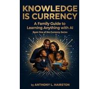 KNOWLEDGE IS CURRENCY: A Family Guide to Learning Anything with AI