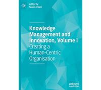 Knowledge Management and Innovation, Volume I: Creating a Human-Centric Organisation