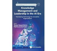 Knowledge Management And Leadership In The Ai Era: Harnessing Technology For Innovative Organizations: 4
