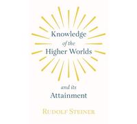 Knowledge of the Higher Worlds and Its Attainment