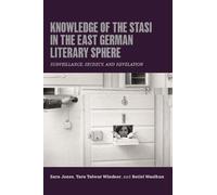 Knowledge of the Stasi in the East German Literary Sphere: Surveillance, Secrecy, and Revelation