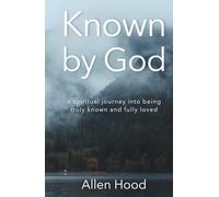 Known by God: A spiritual journey into being truly known and fully loved