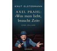 Knut Elstermann Axe Axel Prahl: »Was man liebt, braucht Zeit«: Eine (Tascabile)
