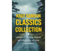 Knut Hamsun Classics Collection: Growth of the Soil, Hunger, Pan, Victoria, Mothwise & Wanderers (Masterpieces of Nobel Laureate Scandinavian & Modernist Literature) - [DELUXE HARDBOUND EDITION]