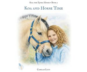 Koa and Horse Time: A story about presence, peace, and simply being here now