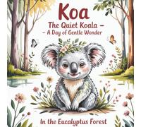 Koa the Quiet Koala - A Day of Gentle Wonder: A Mindful Bedtime Storybook for Kids - Teaching Calm, Kindness, and the Joy of Quiet Moments in Nature