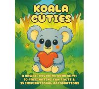 Koala Cuties: A Cozy Hygge Coloring Book of Cute Koala Friends with Fun Facts and Affirmations - for Kids, Teens & Grown-Ups - Relaxing Art Therapy with Kawaii Animal Friends