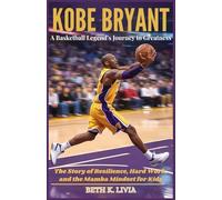 KOBE BRYANT A Basketball Legend’s Journey to Greatness: The Story of Resilience, Hard Work, and the Mamba Mindset for Kids