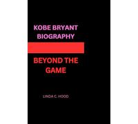 KOBE BRYANT BIOGRAPHY: BEYOND THE GAME