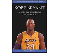 KOBE BRYANT: How His Self-Belief Drove Him to the Top (Uplifting Life Story for Young Minds)