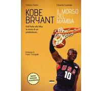 Kobe Bryant. Il morso del Mamba. Dall'Italia alla NBA, la storia di un predestinato