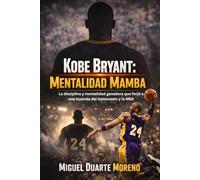 Kobe Bryant: Mentalidad Mamba: La disciplina y mentalidad ganadora que forjó a una leyenda del baloncesto y la NBA