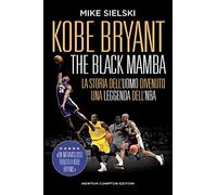 Kobe Bryant. The black mamba. La storia dell’uomo divenuto una leggenda dell’NBA
