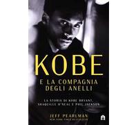 Kobe e la compagnia degli anelli. La storia di Kobe Bryant, Shaquille O'Neal e Phil Jackson