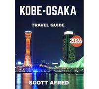 Kobe-Osaka TRAVEL GUIDE 2026 (Full Color): From Kobe’s Tranquil Hot Springs to Osaka’s Iconic Skyscrapers: Discover Culture, Cuisine, and Vibrant City Life in Japan’s Kansai Region