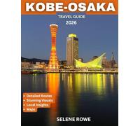 KOBE-OSAKA TRAVEL GUIDE 2026: Uncover the Best of Two Dynamic Cities: From Kobe’s Scenic Harbor and Rich History to Osaka’s Lively Streets, Culinary Delights, and Modern Attractions