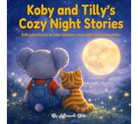 Koby and Tilly's Cozy Night Stories: Soft adventures to help children relax and sleep peacefully