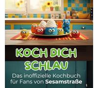 Koch dich schlau: Das inoffizielle Kochbuch für Fans von Sesamstraße