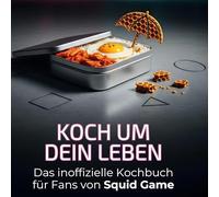 Koch um dein Leben: Das inoffizielle Kochbuch für Fans von Squid Game